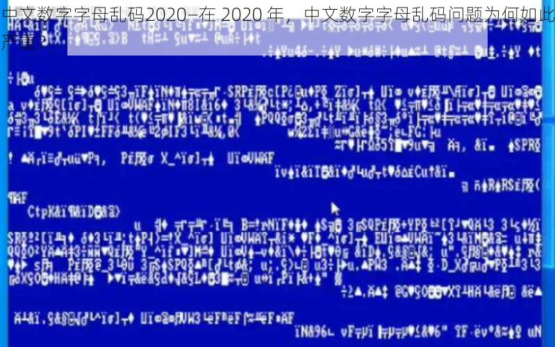 中文数字字母乱码2020—在 2020 年，中文数字字母乱码问题为何如此严重？