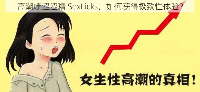 高潮喷涩涩精 SexLicks，如何获得极致性体验？