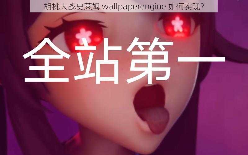 胡桃大战史莱姆 wallpaperengine 如何实现？