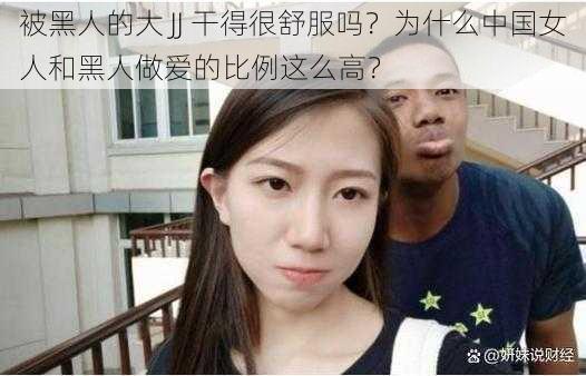 被黑人的大 JJ 干得很舒服吗？为什么中国女人和黑人做爱的比例这么高？