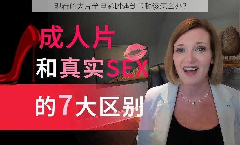 观看色大片全电影时遇到卡顿该怎么办？