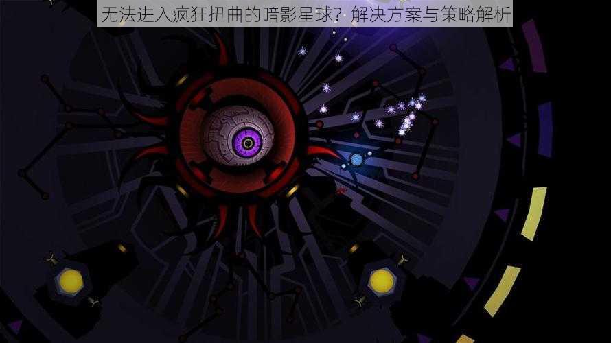 无法进入疯狂扭曲的暗影星球？解决方案与策略解析