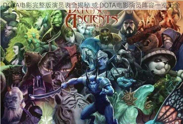 DOTA电影完整版演员表全揭秘 或 DOTA电影演员阵容一览无余