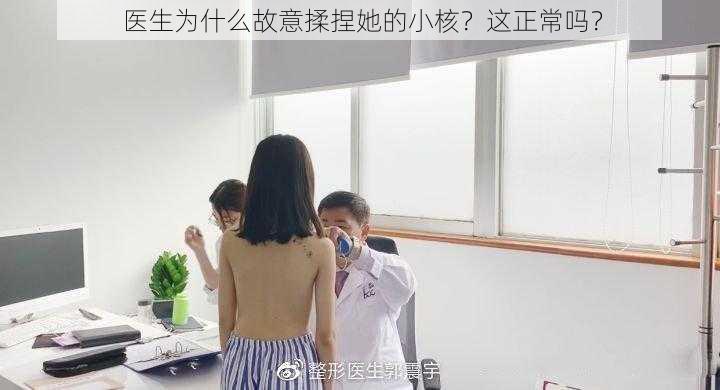 医生为什么故意揉捏她的小核？这正常吗？