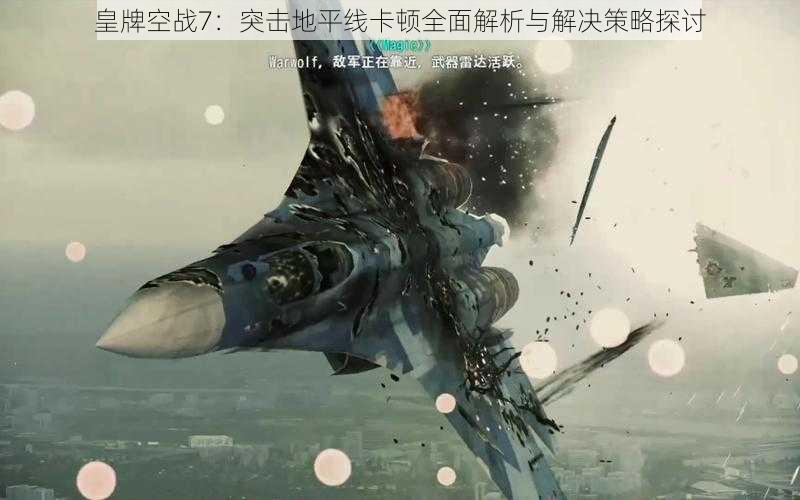 皇牌空战7：突击地平线卡顿全面解析与解决策略探讨