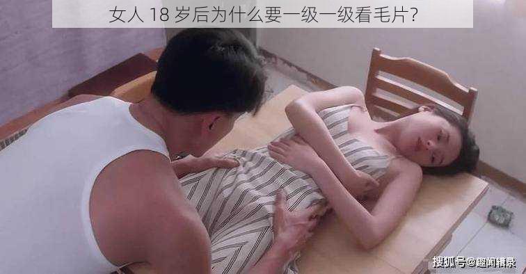 女人 18 岁后为什么要一级一级看毛片？