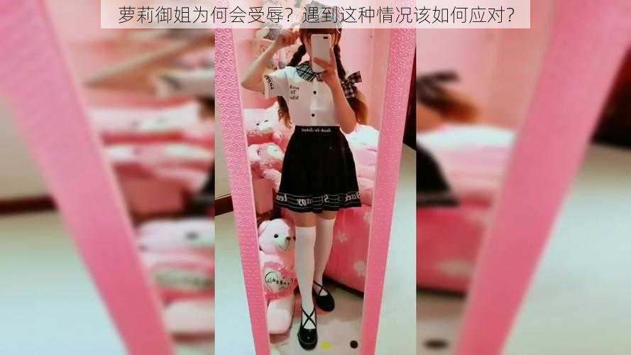 萝莉御姐为何会受辱？遇到这种情况该如何应对？