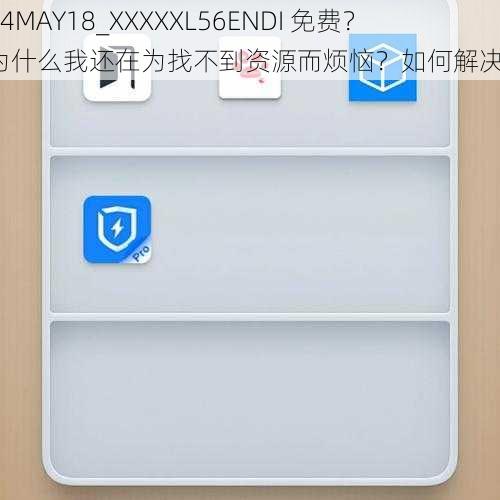 14MAY18_XXXXXL56ENDI 免费？为什么我还在为找不到资源而烦恼？如何解决？