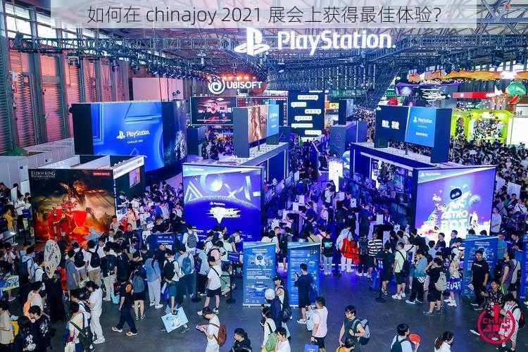 如何在 chinajoy 2021 展会上获得最佳体验？