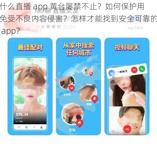 为什么直播 app 黄台屡禁不止？如何保护用户免受不良内容侵害？怎样才能找到安全可靠的直播 app？