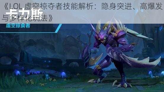 《LOL 虚空掠夺者技能解析：隐身突进、高爆发与多样化玩法》