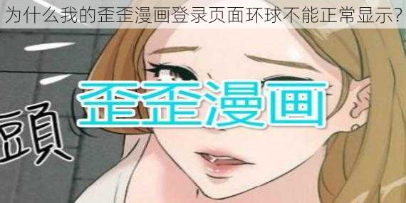 为什么我的歪歪漫画登录页面环球不能正常显示？