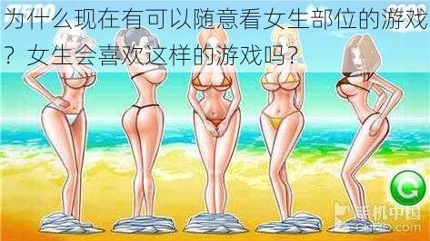 为什么现在有可以随意看女生部位的游戏？女生会喜欢这样的游戏吗？