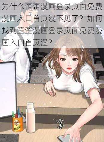 为什么歪歪漫画登录页面免费漫画入口首页漫不见了？如何找到歪歪漫画登录页面免费漫画入口首页漫？