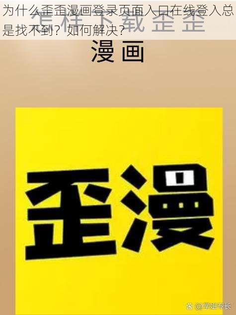 为什么歪歪漫画登录页面入口在线登入总是找不到？如何解决？