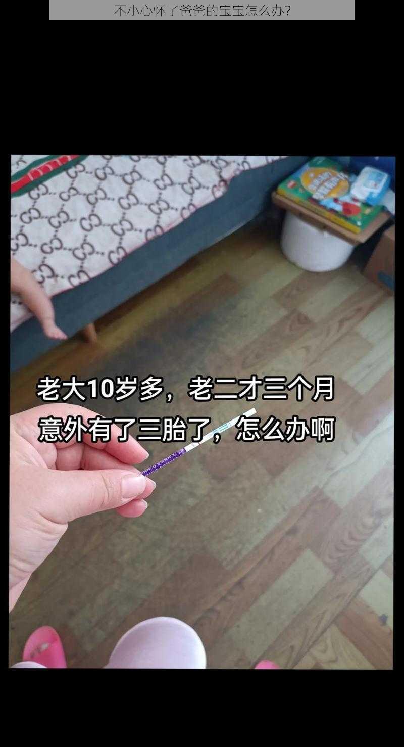 不小心怀了爸爸的宝宝怎么办？