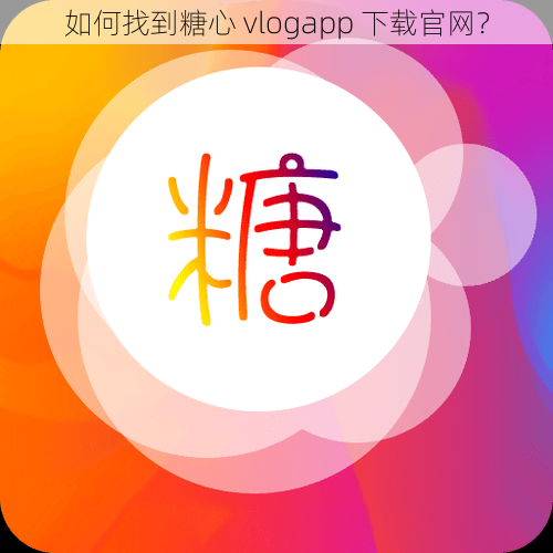 如何找到糖心 vlogapp 下载官网？