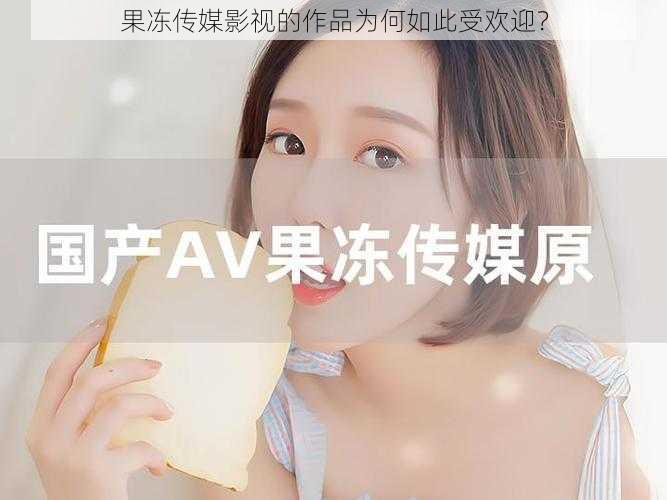 果冻传媒影视的作品为何如此受欢迎？