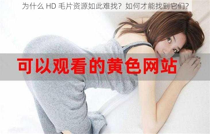 为什么 HD 毛片资源如此难找？如何才能找到它们？