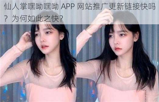 仙人掌嘿呦嘿呦 APP 网站推广更新链接快吗？为何如此之快？