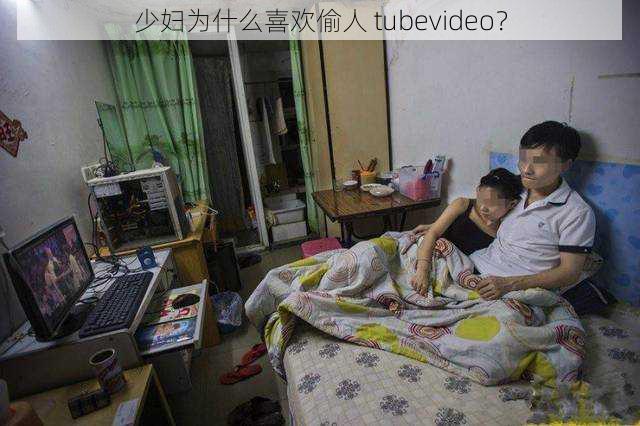 少妇为什么喜欢偷人 tubevideo？