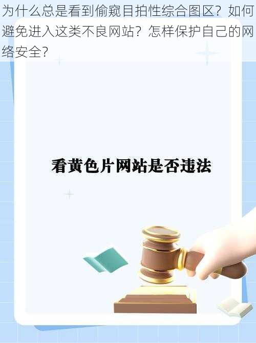 为什么总是看到偷窥目拍性综合图区？如何避免进入这类不良网站？怎样保护自己的网络安全？