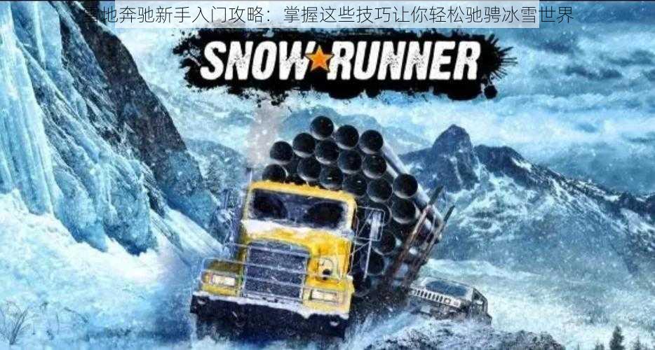 雪地奔驰新手入门攻略：掌握这些技巧让你轻松驰骋冰雪世界