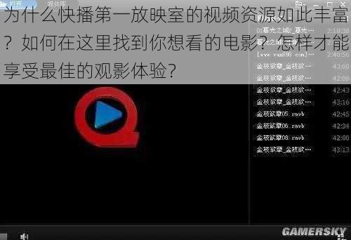 为什么快播第一放映室的视频资源如此丰富？如何在这里找到你想看的电影？怎样才能享受最佳的观影体验？