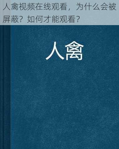 人禽视频在线观看，为什么会被屏蔽？如何才能观看？