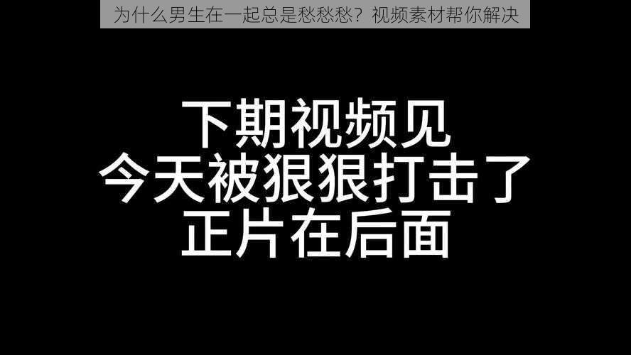 为什么男生在一起总是愁愁愁？视频素材帮你解决