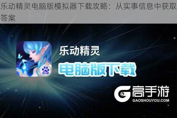 乐动精灵电脑版模拟器下载攻略：从实事信息中获取答案