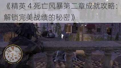 《精英 4 死亡风暴第二章成就攻略：解锁完美战绩的秘密》