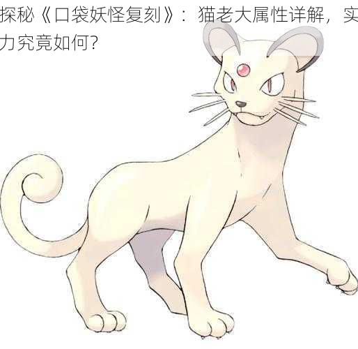 探秘《口袋妖怪复刻》：猫老大属性详解，实力究竟如何？