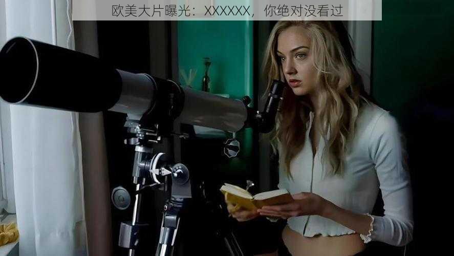 欧美大片曝光:XXXXXX,你绝对没看过